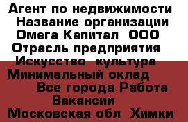 Агент по недвижимости › Название организации ­ Омега-Капитал, ООО › Отрасль предприятия ­ Искусство, культура › Минимальный оклад ­ 45 000 - Все города Работа » Вакансии   . Московская обл.,Химки г.